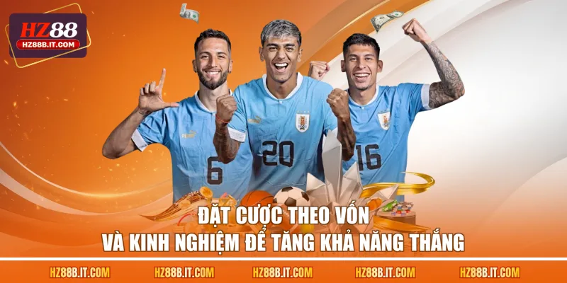 Đặt cược theo vốn và kinh nghiệm để tăng khả năng thắng