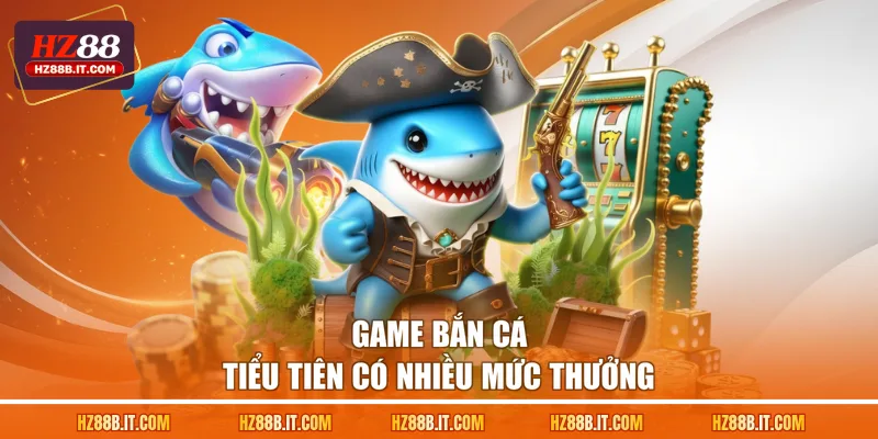 Game bắn cá Tiểu Tiên có nhiều mức thưởng