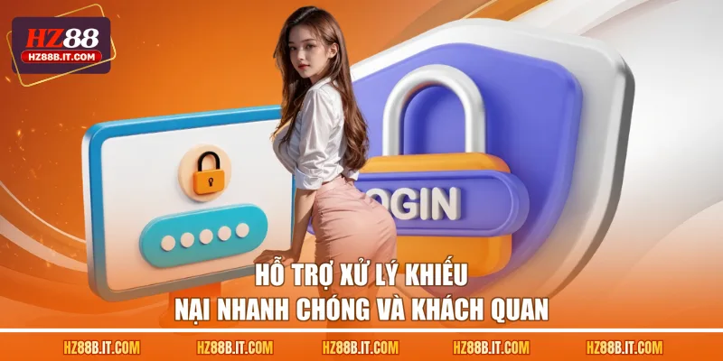 Hỗ trợ xử lý khiếu nại nhanh chóng và khách quan